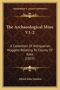 Cover image for The Archaeological Mine V1-2: A Collection of Antiquarian Nuggets Relating to County of Kent (1855)