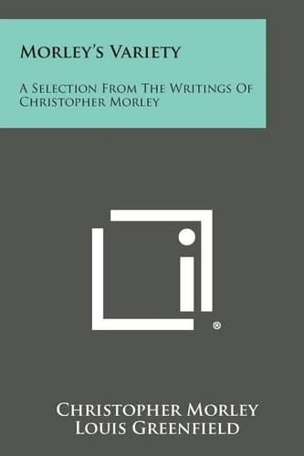 Morley's Variety: A Selection from the Writings of Christopher Morley