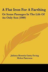 Cover image for A Flat Iron for a Farthing: Or Some Passages in the Life of an Only Son (1909)