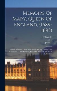 Cover image for Memoirs Of Mary, Queen Of England, (1689-1693)