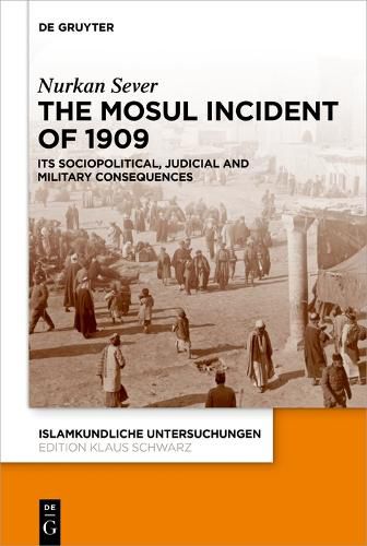 Cover image for The Mosul Incident of 1909: Its Sociopolitical, Judicial And Military Consequences