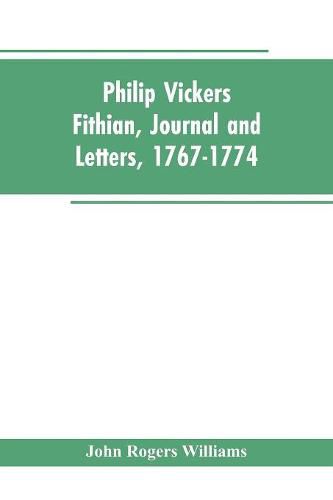 Philip Vickers Fithian, Journal and Letters, 1767-1774: Student at Princeton College, 1770-72, Tutor at Nomini Hall in Virginia, 1773-74