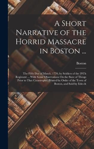 Cover image for A Short Narrative of the Horrid Massacre in Boston ...