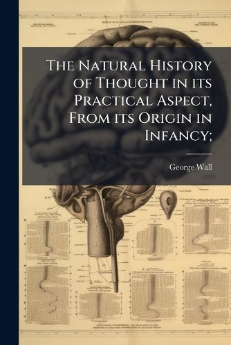 Cover image for The Natural History of Thought in Its Practical Aspect, from Its Origin in Infancy;