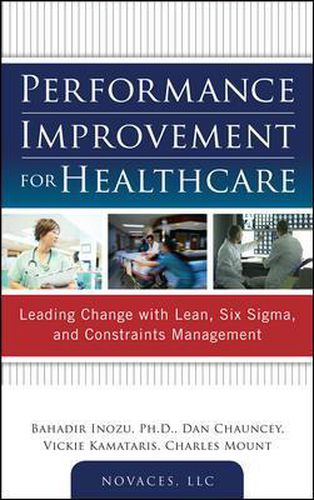 Cover image for Performance Improvement for Healthcare: Leading Change with Lean, Six Sigma, and Constraints Management