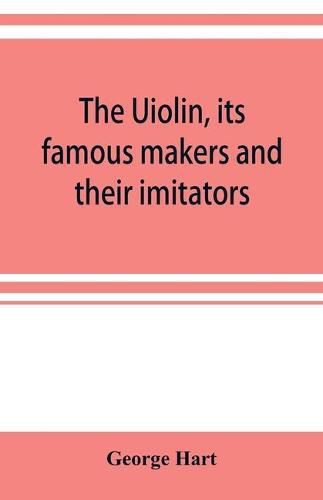 Cover image for The Uiolin, its famous makers and their imitators