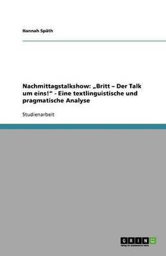 Cover image for Nachmittagstalkshow: Britt - Der Talk um eins! - Eine textlinguistische und pragmatische Analyse