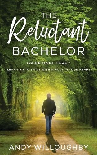 Cover image for The Reluctant Bachelor: Grief Unfiltered - Learning to Smile with a Hole in Your Heart: Grief Unfiltered - Learning to Smile with a Hole in Your Heart: Grief Unfiltered - Learning to Smile with a Hole in: Grief Unfiltered -: Grief Unfiltered