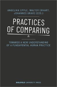 Cover image for Practices of Comparing - Towards a New Understanding of a Fundamental Human Practice