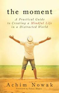 Cover image for The Moment: A Practical Guide to Creating a Mindful Life in a Distracted World