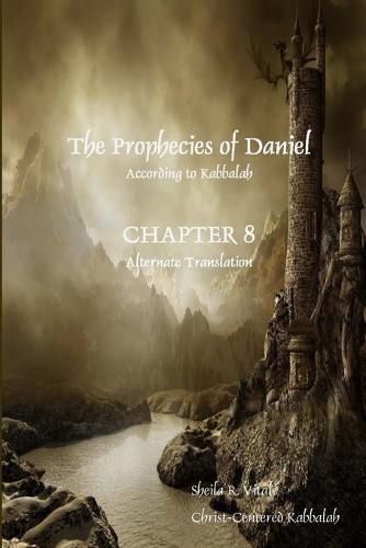 Cover image for The Prophecies of Daniel According to Kabbalah, Chapter 8 Alternate Translation