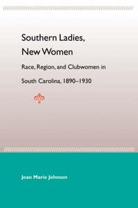 Cover image for Southern Ladies, New Women: Race, Region, And Clubwomen In South Carol 1890-1930