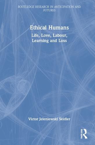 Cover image for Ethical Humans: Life, Love, Labour, Learning and Loss