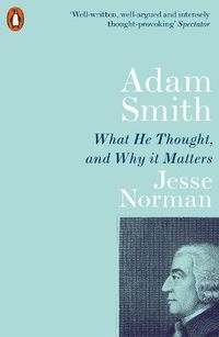 Cover image for Adam Smith: What He Thought, and Why it Matters