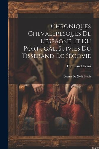 Cover image for Chroniques Chevaleresques De L'espagne Et Du Portugal, Suivies Du Tisserand De Segovie