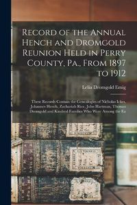 Cover image for Record of the Annual Hench and Dromgold Reunion Held in Perry County, Pa., From 1897 to 1912