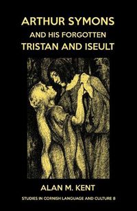 Cover image for Arthur Symons and his forgotten Tristan and Iseult