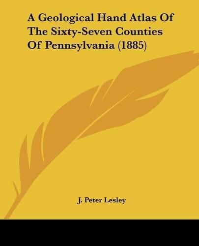Cover image for A Geological Hand Atlas of the Sixty-Seven Counties of Pennsylvania (1885)