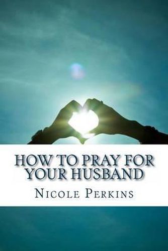 Cover image for How to Pray for Your Husband: Bless Your Husband Everyday