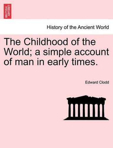 Cover image for The Childhood of the World; A Simple Account of Man in Early Times.Vol.I