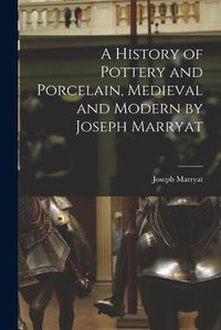 Cover image for A History of Pottery and Porcelain, Medieval and Modern by Joseph Marryat