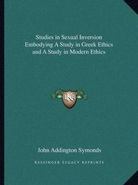 Cover image for Studies in Sexual Inversion Embodying a Study in Greek Ethics and a Study in Modern Ethics