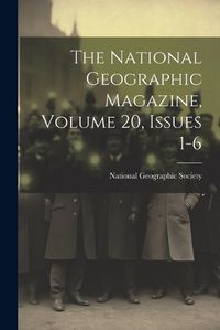 Cover image for The National Geographic Magazine, Volume 20, Issues 1-6