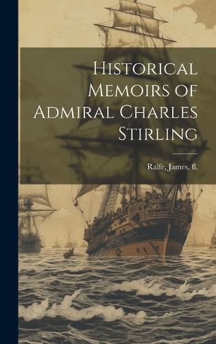 Cover image for Historical Memoirs of Admiral Charles Stirling