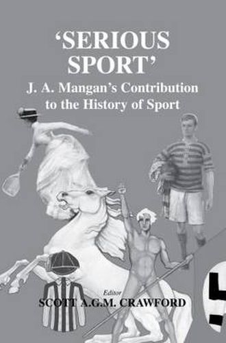 Cover image for 'Serious Sport': J. A. Mangan's Contribution to the History of Sport