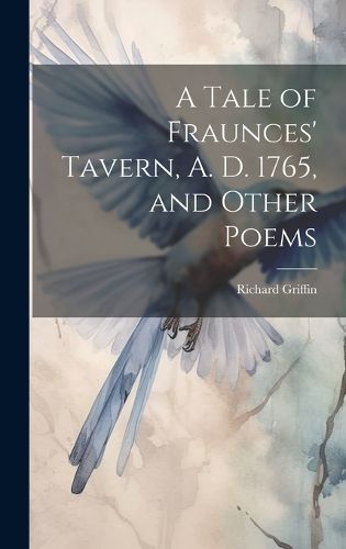 Cover image for A Tale of Fraunces' Tavern, A. D. 1765, and Other Poems