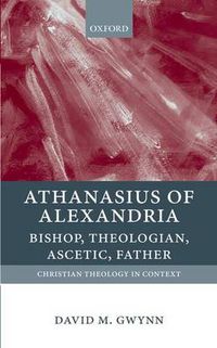 Cover image for Athanasius of Alexandria: Bishop, Theologian, Ascetic, Father