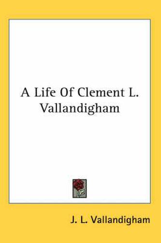 Cover image for A Life of Clement L. Vallandigham