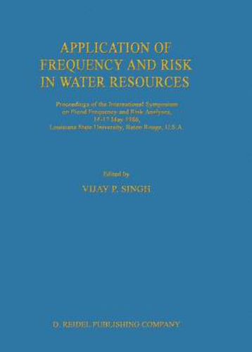 Cover image for Application of Frequency and Risk in Water Resources: Proceedings of the International Symposium on Flood Frequency and Risk Analyses, 14-17 May 1986, Louisiana State University, Baton Rouge, U.S.A