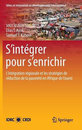 Cover image for S'Integrer Pour s'Enrichir: L'Integration Regionale Et Les Strategies de Reduction de la Pauvrete En Afrique de l'Ouest