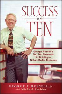 Cover image for Success By Ten: George Russell's Top Ten Elements to Building a Billion-dollar Business