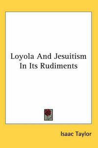 Cover image for Loyola and Jesuitism in Its Rudiments