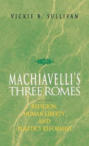 Cover image for Machiavelli's Three Romes: Religion, Human Liberty, and Politics Reformed