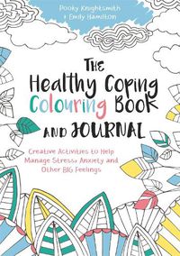 Cover image for The Healthy Coping Colouring Book and Journal: Creative Activities to Help Manage Stress, Anxiety and Other Big Feelings