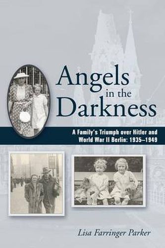 Cover image for Angels in the Darkness: A Family's Triumph Over Hitler and World War II Berlin, 1935-1949