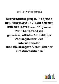 Cover image for VERORDNUNG (EG) Nr. 184/2005 DES EUROPAEISCHEN PARLAMENTS UND DES RATES vom 12. Januar 2005 betreffend die gemeinschaftliche Statistik der Zahlungsbilanz, des internationalen Dienstleistungsverkehrs und der Direktinvestitionen