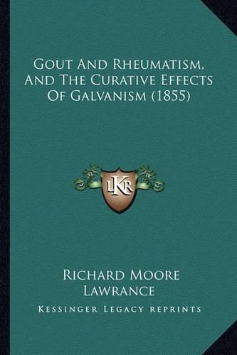 Cover image for Gout and Rheumatism, and the Curative Effects of Galvanism (1855)