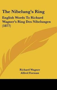 Cover image for The Nibelung's Ring: English Words to Richard Wagner's Ring Des Nibelungen (1877)