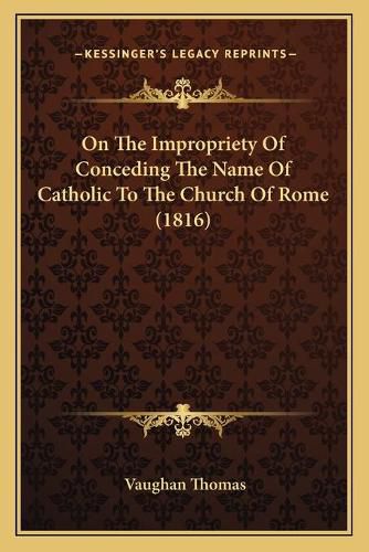 On the Impropriety of Conceding the Name of Catholic to the Church of Rome (1816)