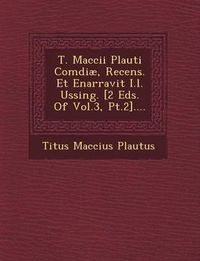 Cover image for T. Maccii Plauti Comdiae, Recens. Et Enarravit I.L. Ussing. [2 Eds. of Vol.3, PT.2]....