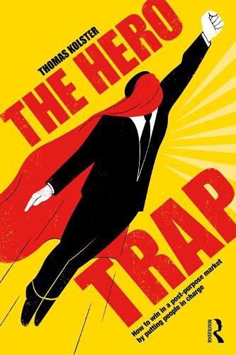 Cover image for The Hero Trap: How to Win in a Post-Purpose Market by Putting People in Charge