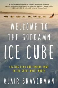 Cover image for Welcome to the Goddamn Ice Cube: Chasing Fear and Finding Home in the Great White North