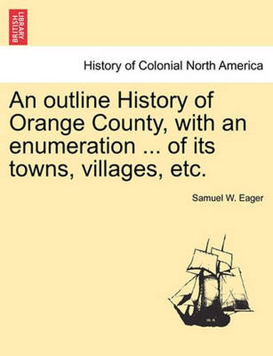 Cover image for An outline History of Orange County, with an enumeration ... of its towns, villages, etc.