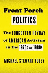 Cover image for Front Porch Politics: The Forgotten Heyday of American Activism in the 1970s and 1980s