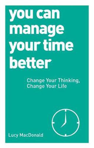 Cover image for You Can Manage Your Time Better: Change Your Thinking, Change Your Life