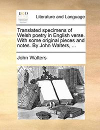 Cover image for Translated Specimens of Welsh Poetry in English Verse. with Some Original Pieces and Notes. by John Walters, ...